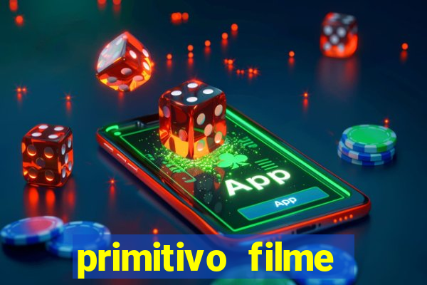 primitivo filme completo dublado mega filmes