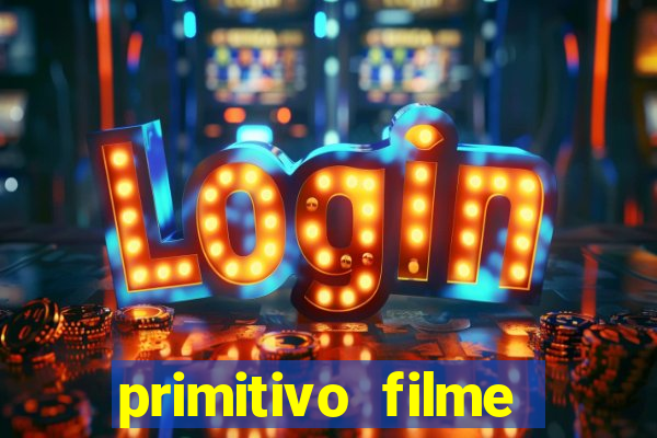 primitivo filme completo dublado mega filmes