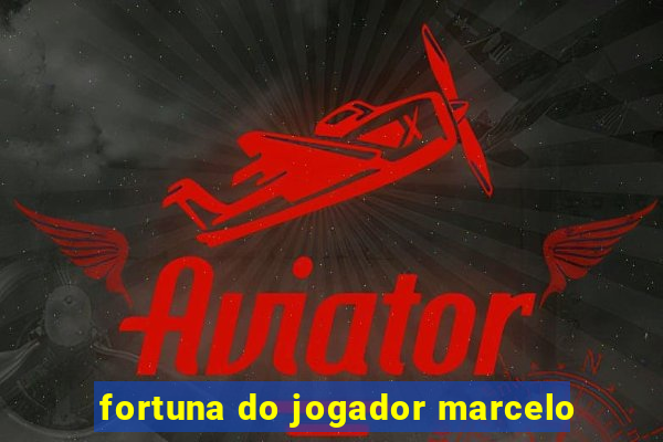 fortuna do jogador marcelo