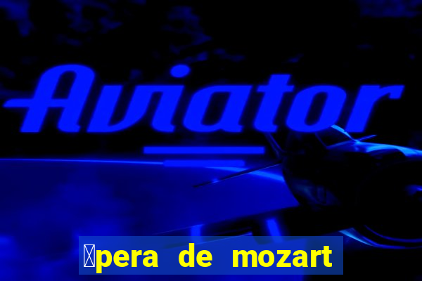 贸pera de mozart a escola dos