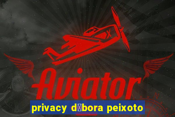 privacy d茅bora peixoto