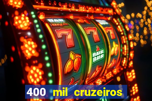 400 mil cruzeiros em reais