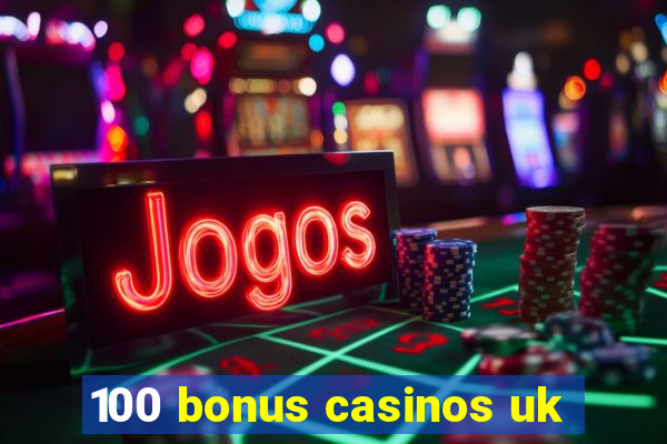 100 bonus casinos uk