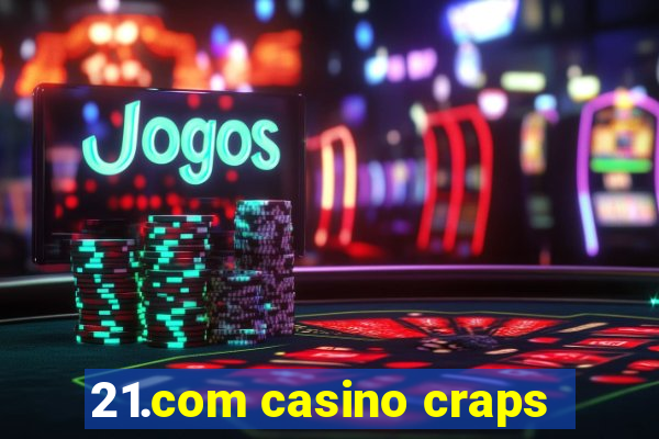 21.com casino craps