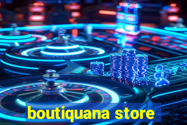 boutiquana store