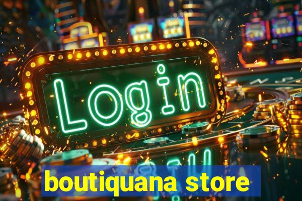 boutiquana store