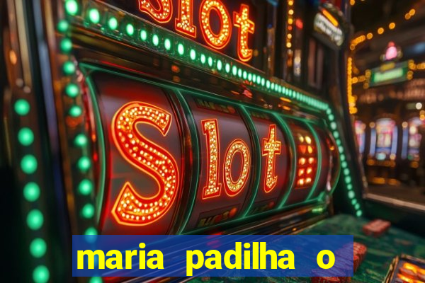 maria padilha o que ela faz