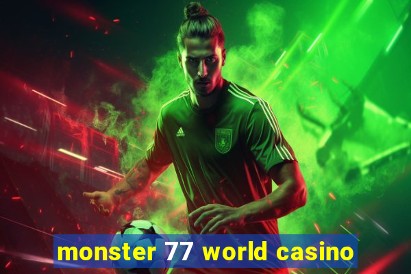 monster 77 world casino