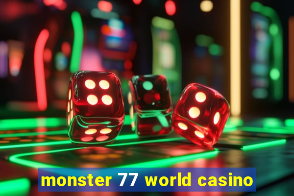 monster 77 world casino