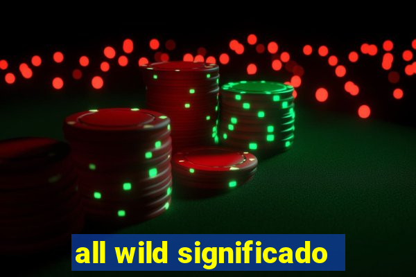 all wild significado