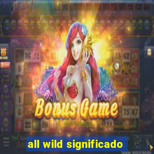 all wild significado