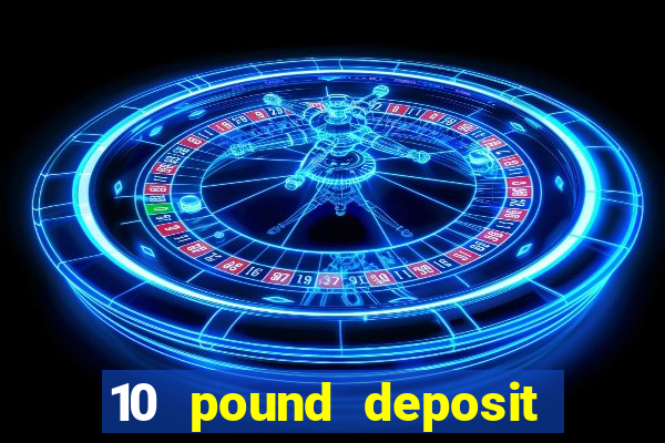 10 pound deposit casino uk