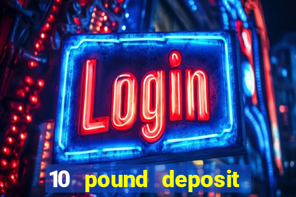 10 pound deposit casino uk