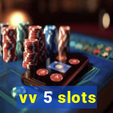 vv 5 slots