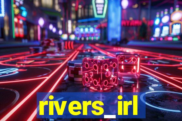 rivers_irl