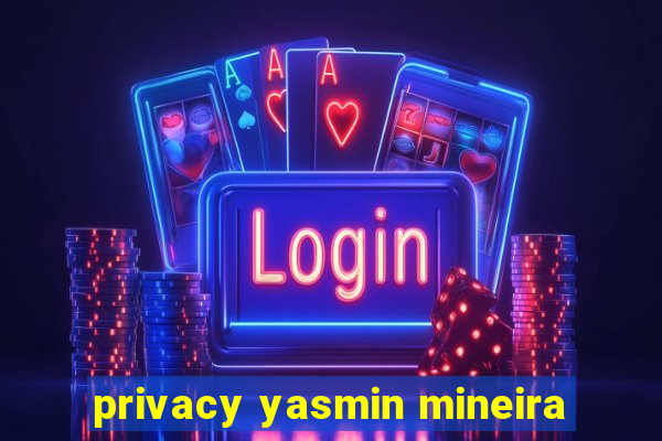 privacy yasmin mineira