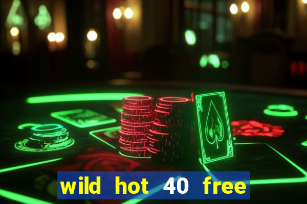 wild hot 40 free spins slot free play