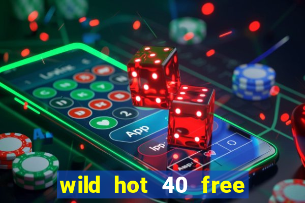 wild hot 40 free spins slot free play