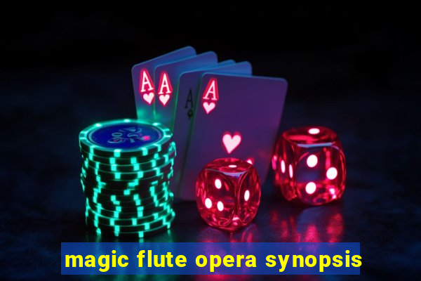 magic flute opera synopsis