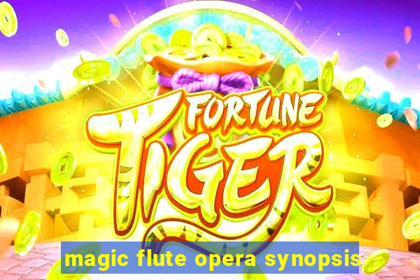 magic flute opera synopsis