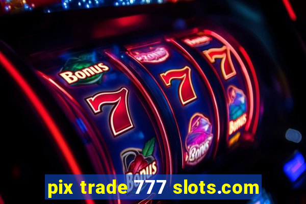 pix trade 777 slots.com