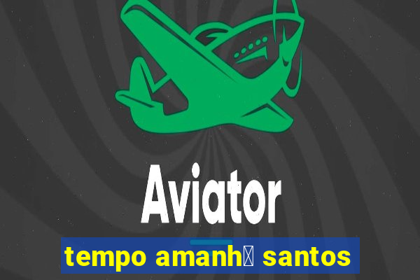 tempo amanh茫 santos