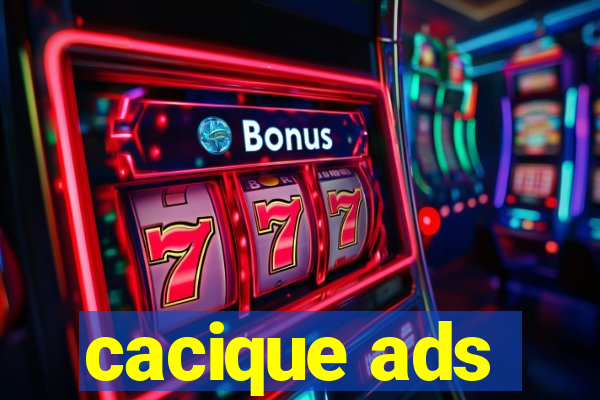 cacique ads