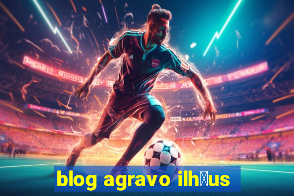 blog agravo ilh茅us