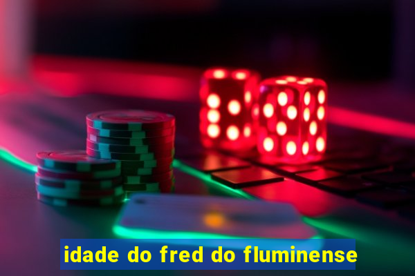 idade do fred do fluminense