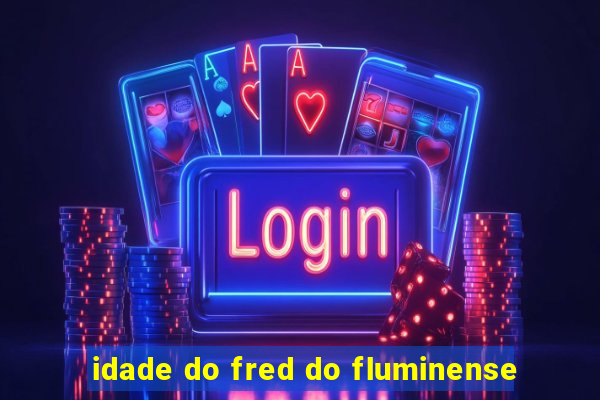 idade do fred do fluminense