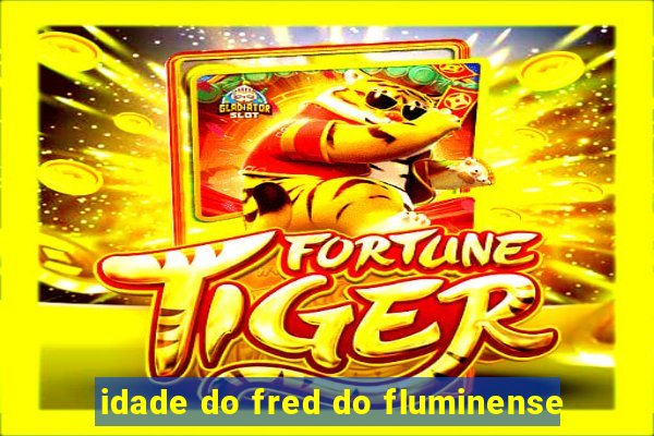 idade do fred do fluminense