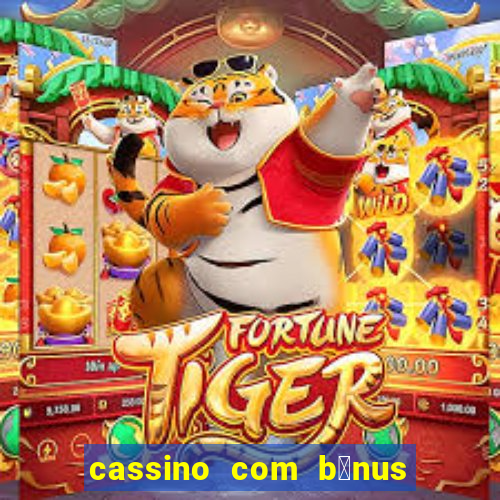 cassino com b么nus gr谩tis no cadastro 2023