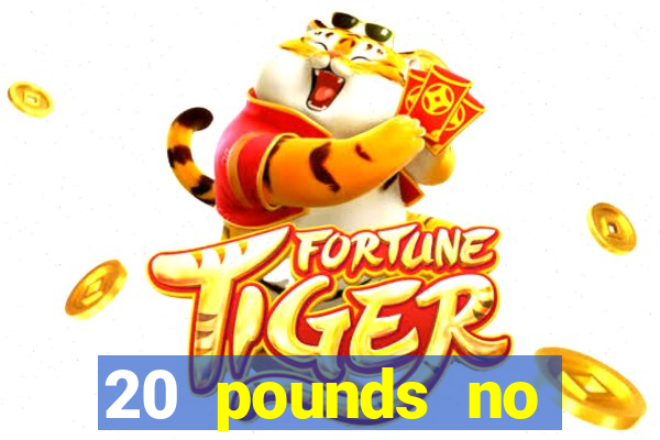 20 pounds no deposit casino