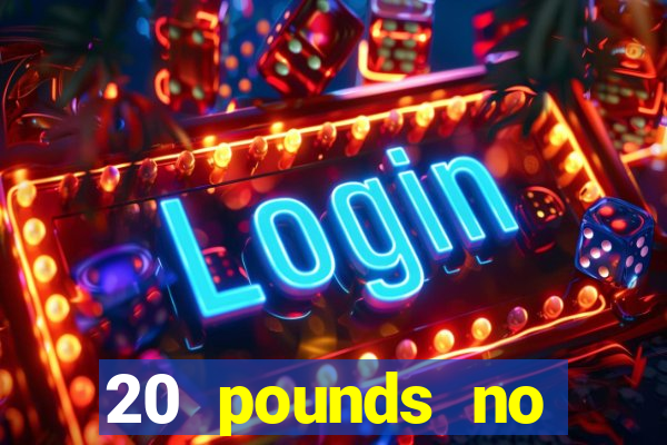 20 pounds no deposit casino