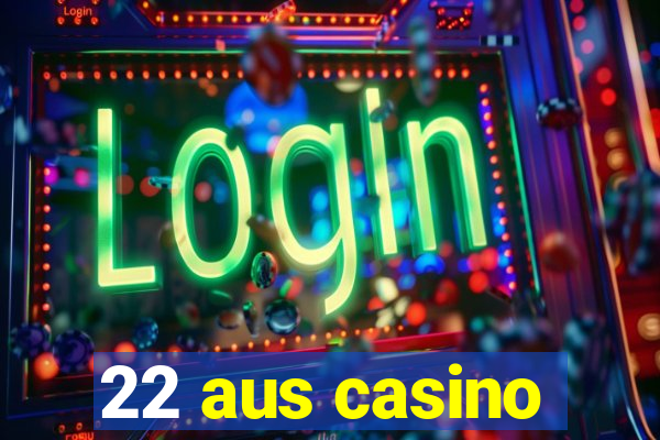 22 aus casino