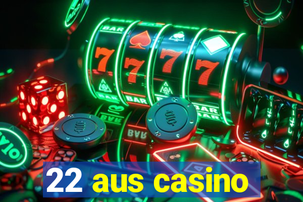 22 aus casino