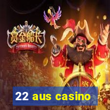 22 aus casino