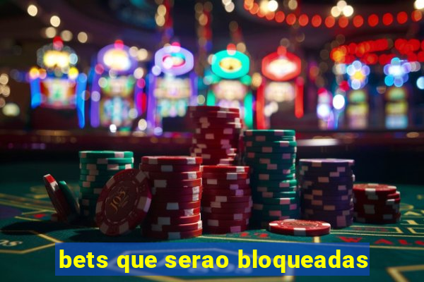 bets que serao bloqueadas