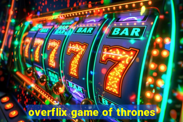 overflix game of thrones