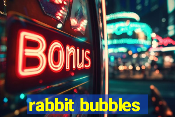 rabbit bubbles