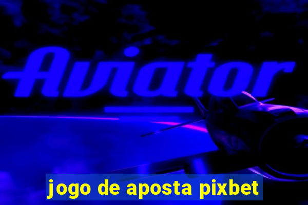 jogo de aposta pixbet