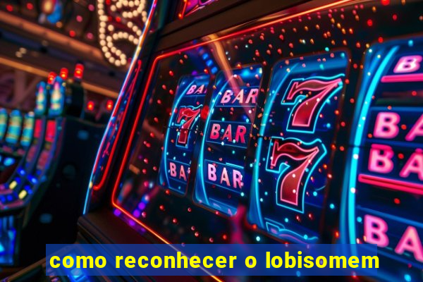 como reconhecer o lobisomem