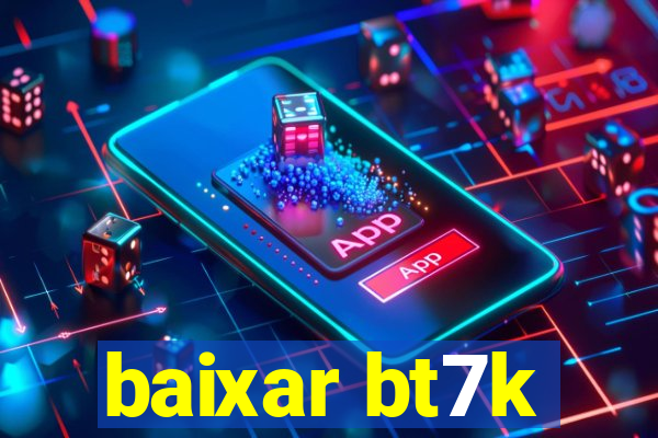 baixar bt7k