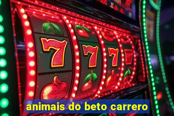 animais do beto carrero