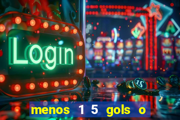 menos 1 5 gols o que significa