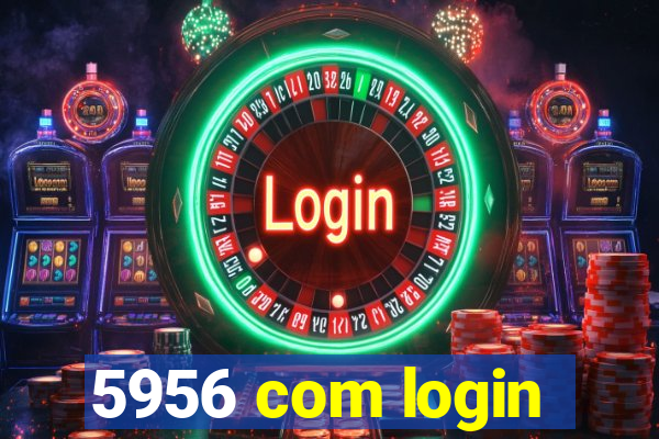 5956 com login