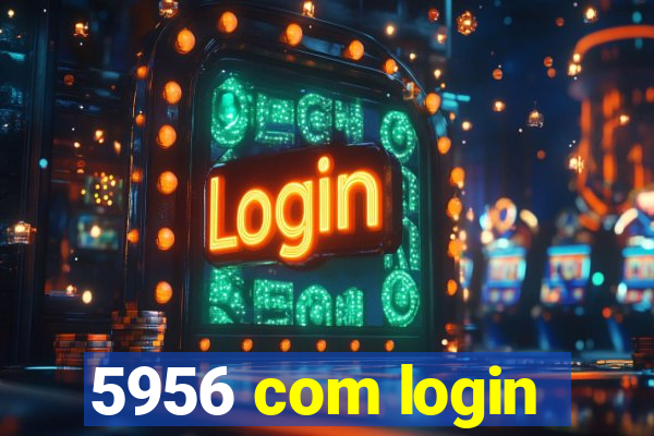 5956 com login