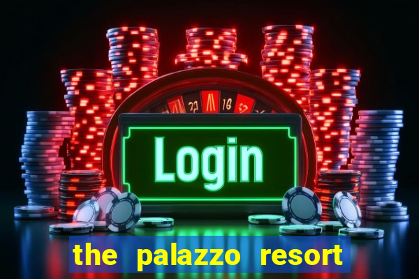 the palazzo resort hotel and casino las vegas