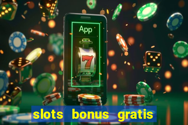 slots bonus gratis sin deposito