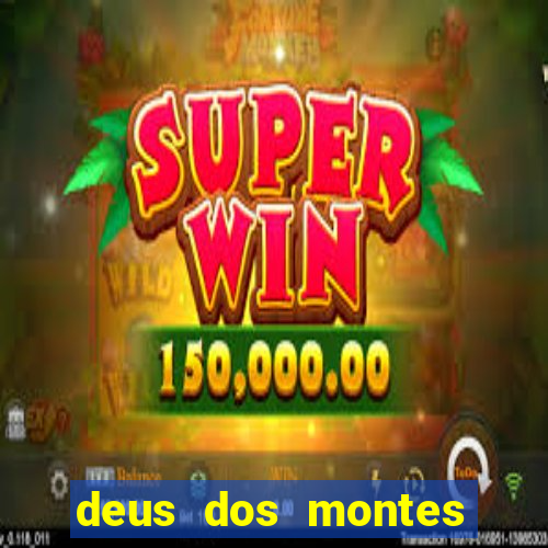 deus dos montes deus dos vales